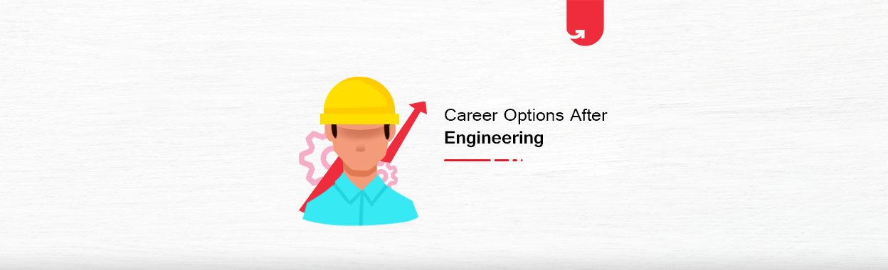11 Top Career Options After Engineering: What to do after Engineering? [Trending in 2020]