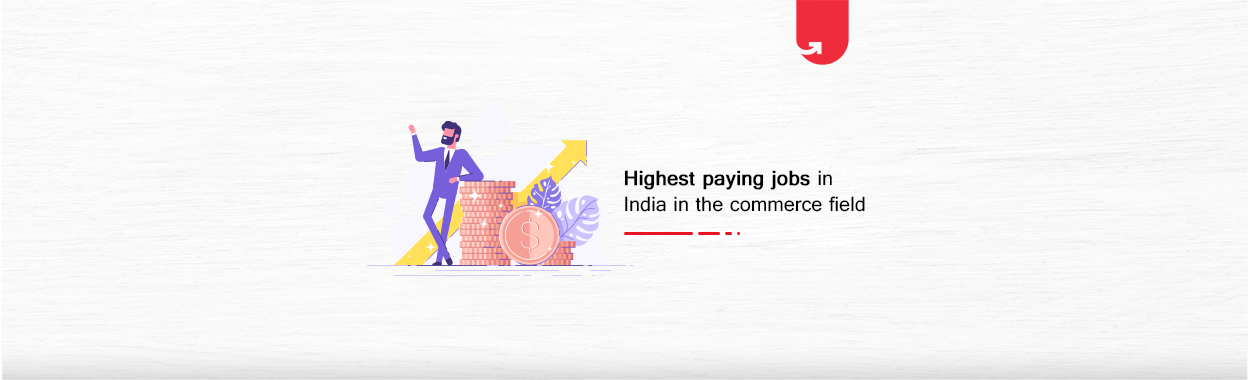 Top 10 Highest Paid Jobs in India in Commerce Field [A Complete Report]