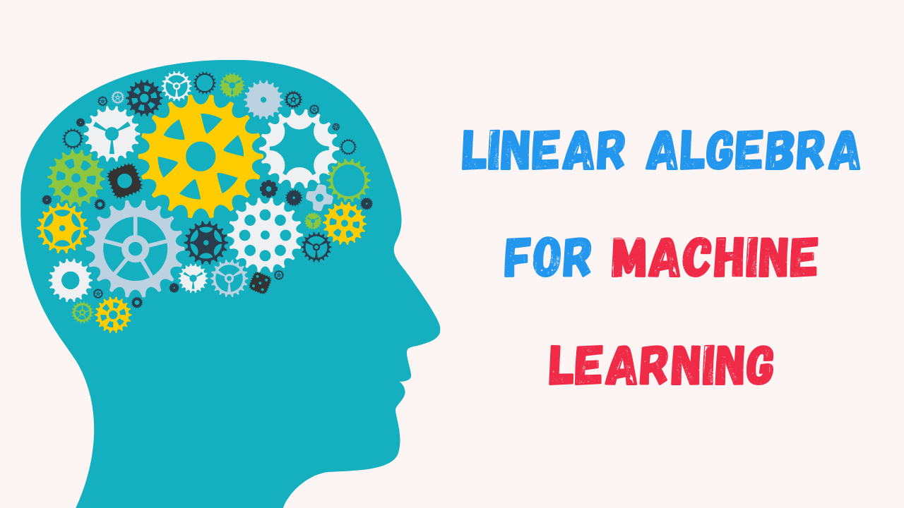 Linear Algebra for Machine Learning: Critical Concepts, Why Learn Before ML.