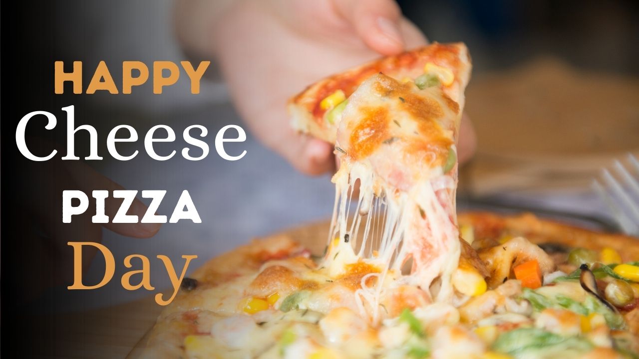 National Cheese Pizza Day 2021 Quotes, Images, Wishes, Messages