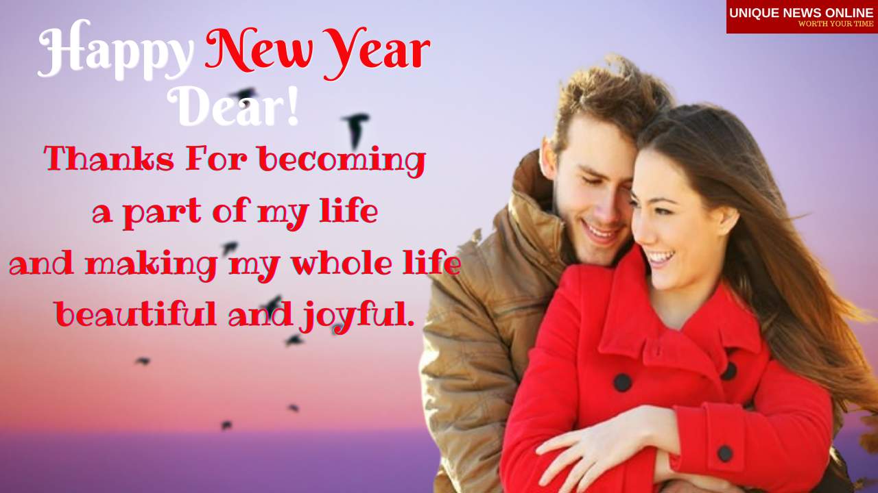 Oh my dear, forget your fear, Let all your dreams be clear, Never put tear, please hear, I want to tell one thing in your ear Wishing u a very Happy New Year! and I Love you my dear.