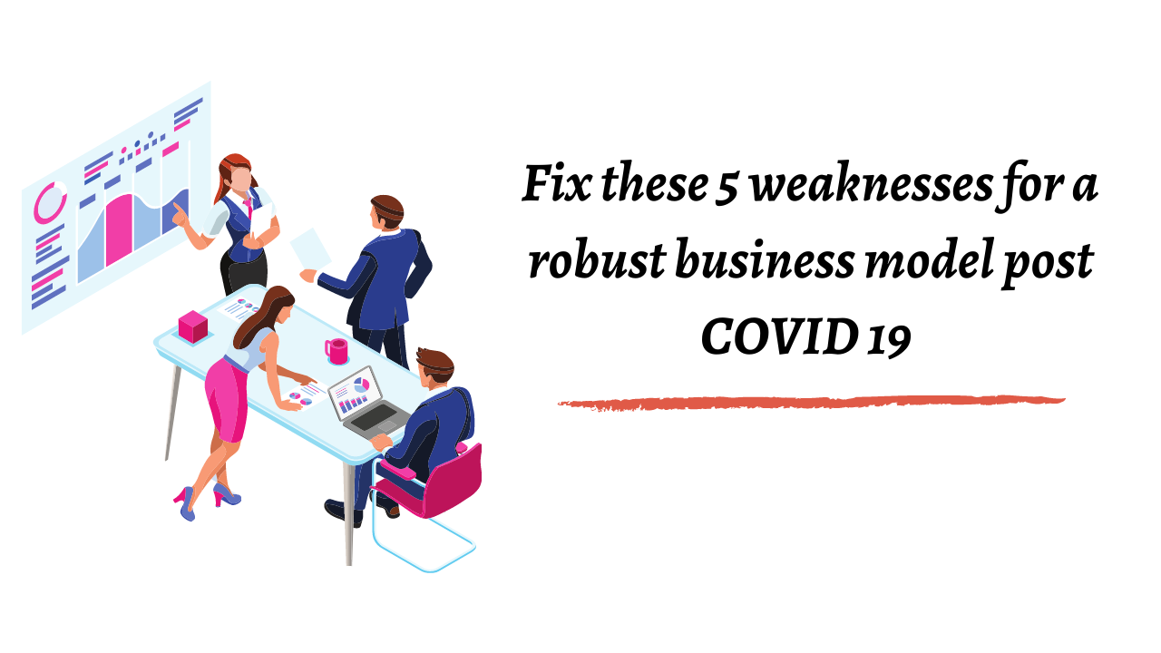 Fix these 5 weaknesses for a robust business model post COVID 19