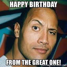 HAPPY BIRTHDAY FROM THE GREAT ONE! - Dwayne Johnson The Rock | Meme  Generator
