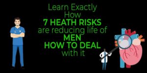 Learn Exactly How 7 HEATH RISKS are reducing life of MEN - HOW TO DEAL with it