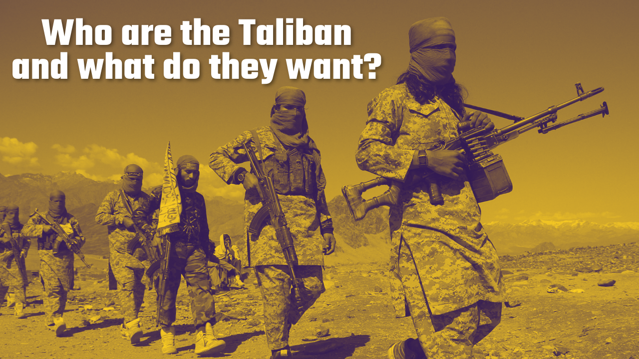 Who are the Taliban and what do they want?