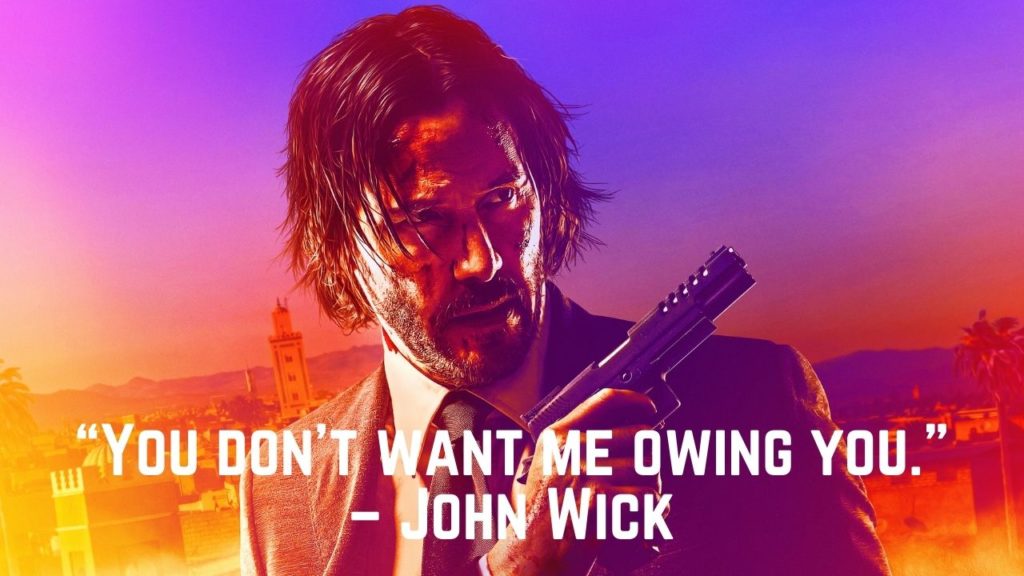 “You don’t want me owing you.” – John Wick