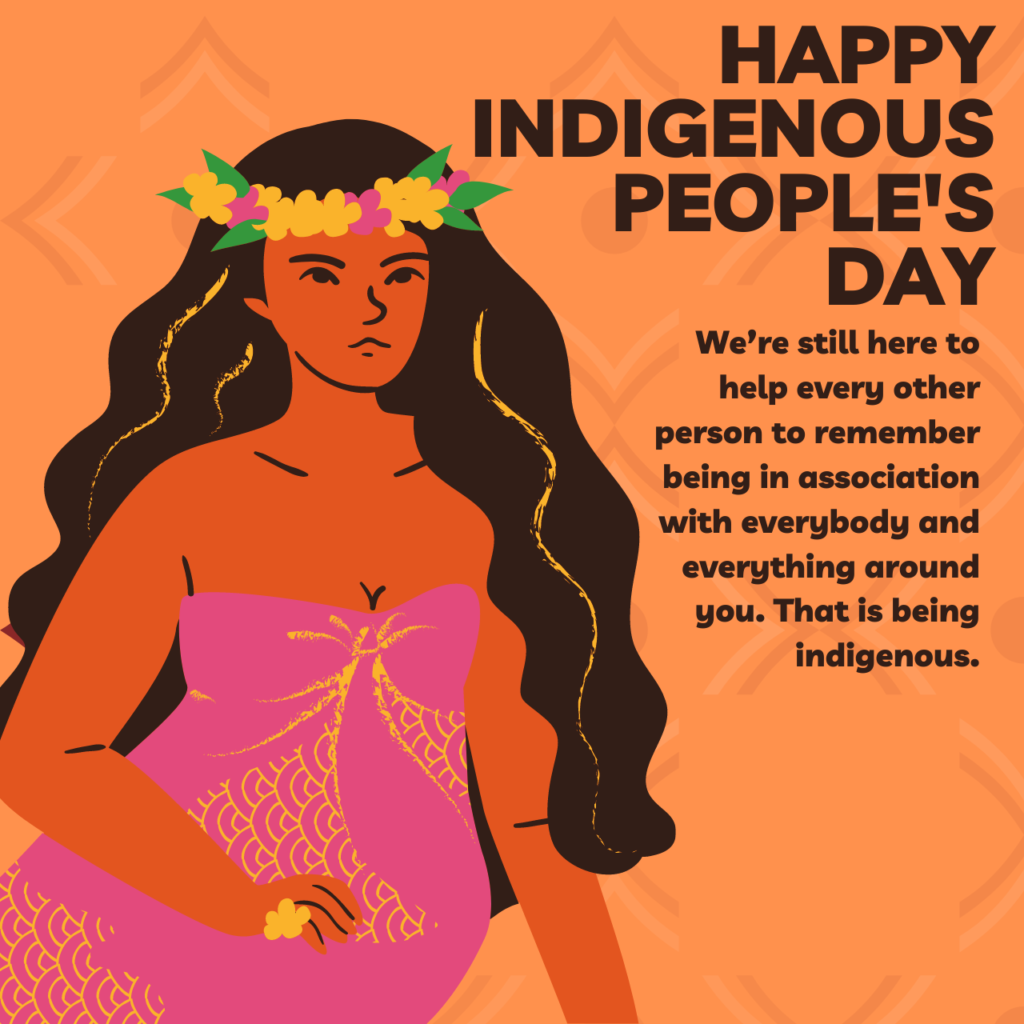 We're still here to help every other person to remember being in association with everybody and everything around you. That is being indigenous.