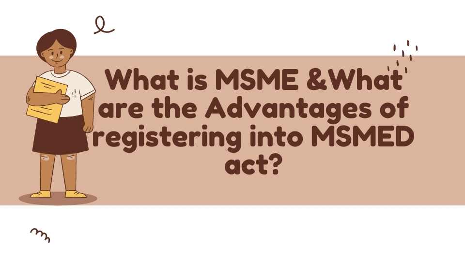 What is MSME, What are the Advantages of registering into MSMED act?