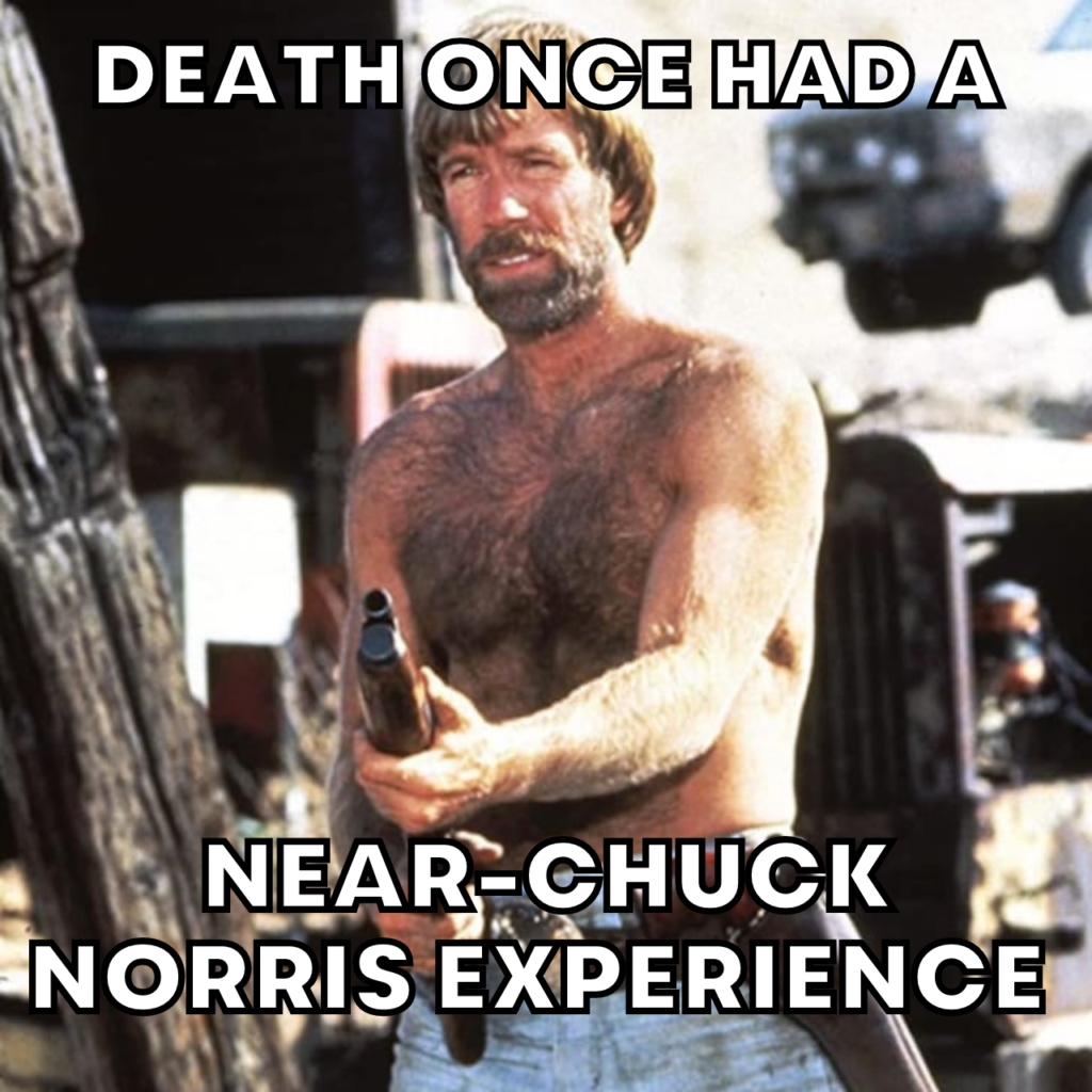 Death once had a Near-Chuck Norris experience