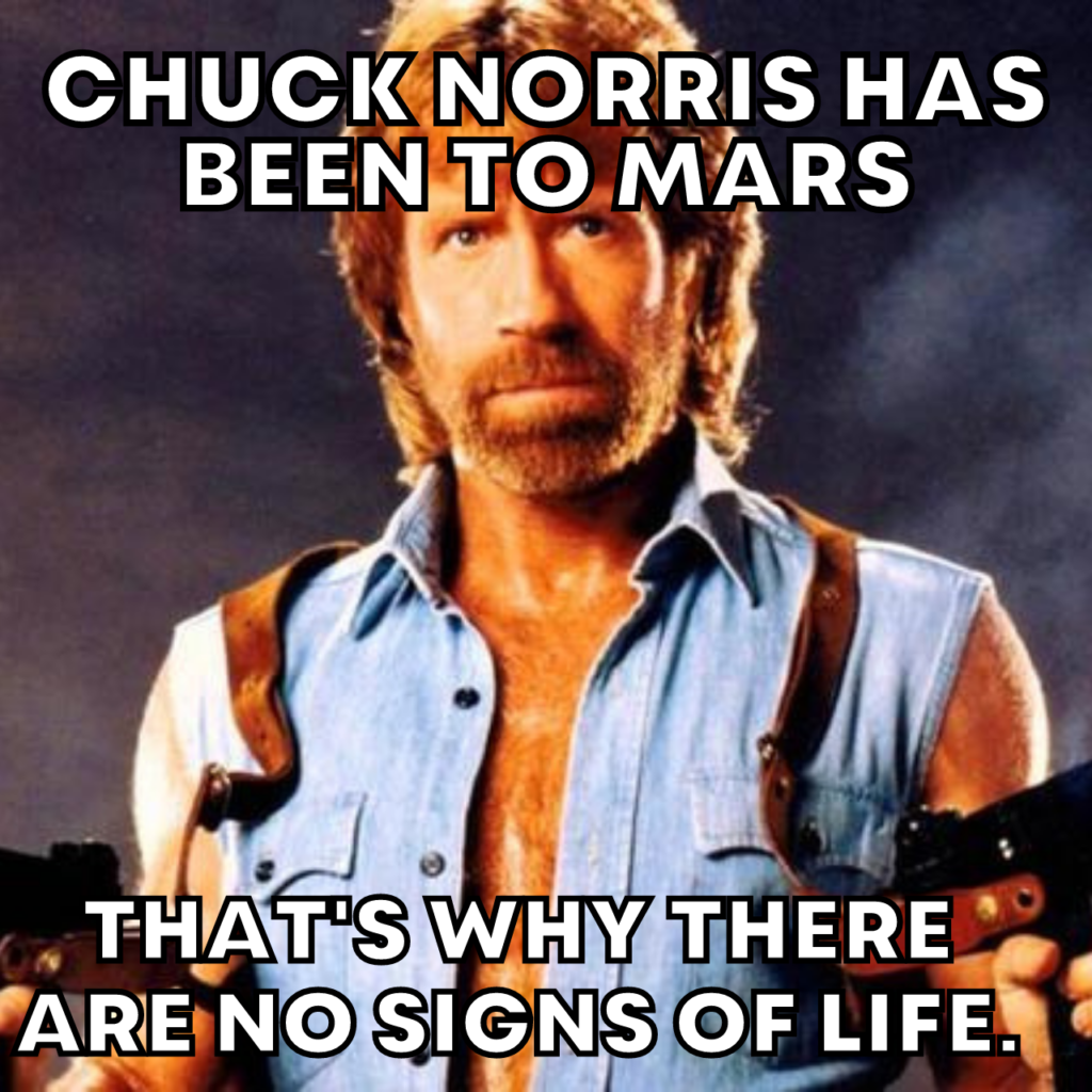 चक नॉरिस मंगळावर गेला आहे, म्हणूनच तेथे जीवनाची चिन्हे नाहीत. चक नॉरिस मेम्स
