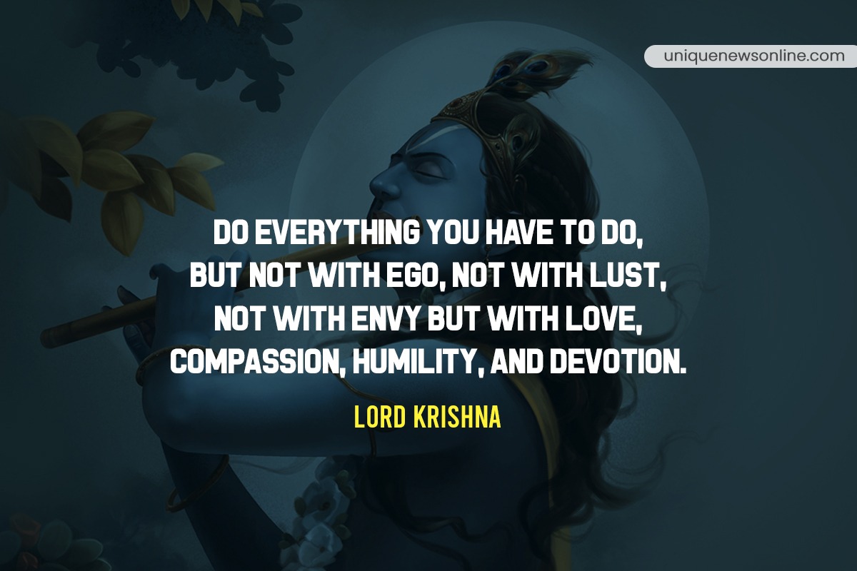 Do Everything You Have To Do, But Not With Ego, Not With Lust, Not With Envy But With Love, Compassion, Humility, And Devotion.
