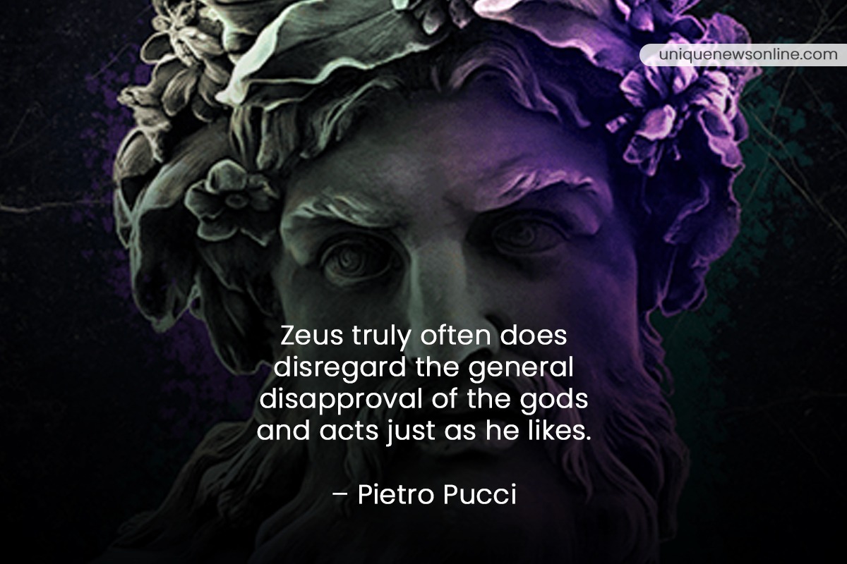 Zeus trulty often does disregard tthe general disapproval of the gods and acts just as he likes. - Pietro Pucci