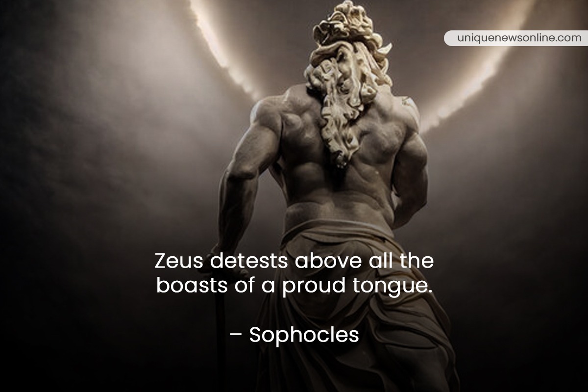 "Zeus detests above all the boasts of a proud tongue." - Sophocles
