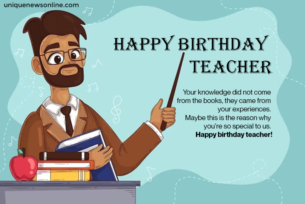 Sending you heartfelt wishes on your birthday, dear teacher. Your dedication to shaping young minds is an incredible gift to the world.