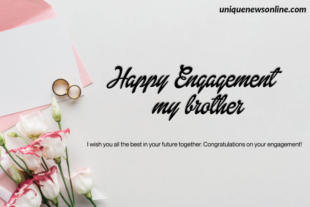 May your engagement be filled with love, happiness, and unforgettable memories. Congratulations, bro!