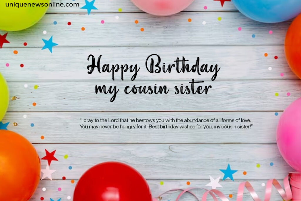 Wishing you a birthday that's as wonderful as you are, cousin sister. May your day be blessed with love, laughter, and all the things that make you happy.