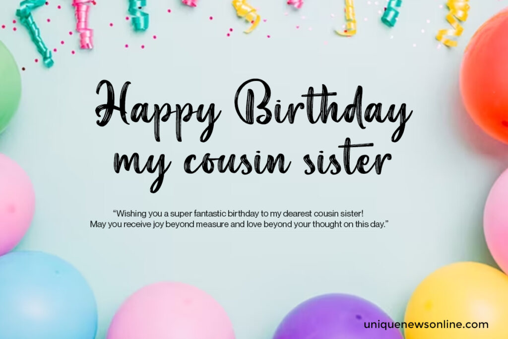 Happy birthday to the cousin sister whose presence alone brings comfort and happiness. May your day be filled with peace, serenity, and the love of those dear to you.
