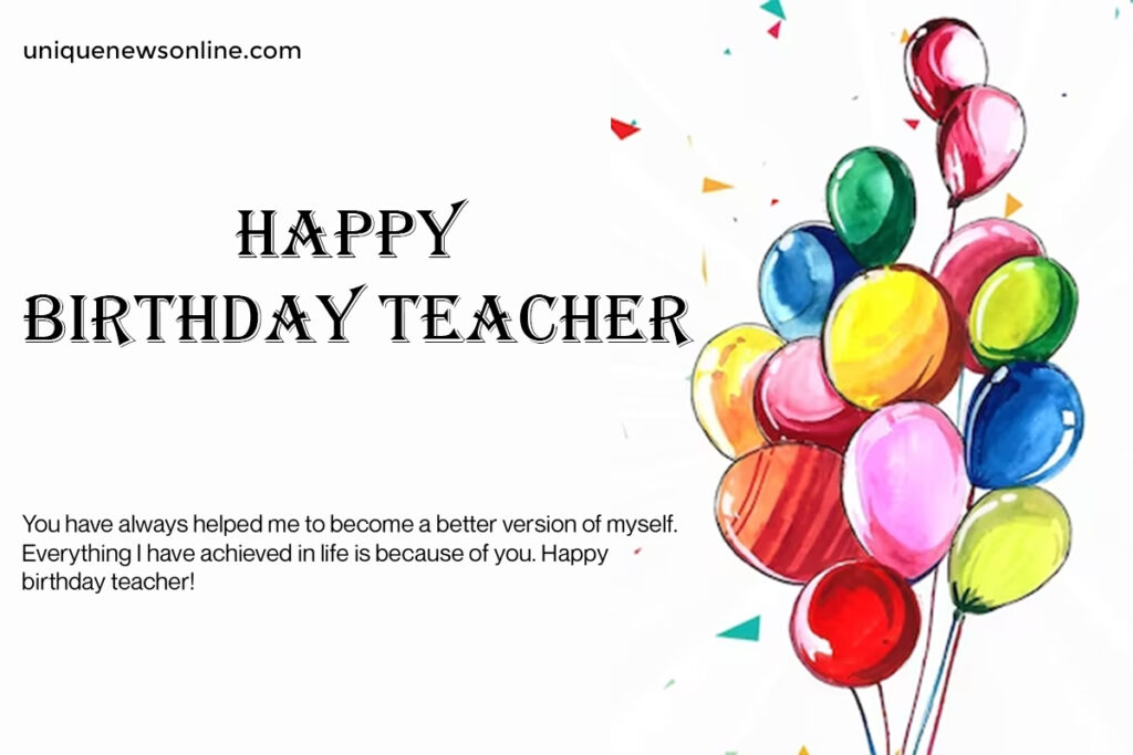 Sending you my heartfelt wishes on your birthday, dear teacher. Your guidance and mentorship leave a lasting impact on your students' lives.