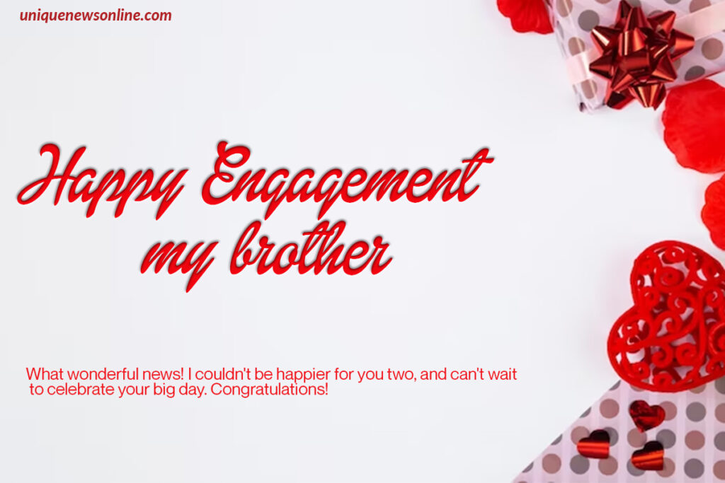 May your love for each other continue to shine bright and strong. Congratulations on your engagement, dear brother!
