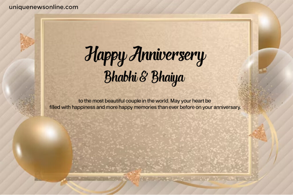 Wishing you a day filled with love, laughter, and cherished moments. Happy anniversary, dear Bhaiya and Bhabhi!