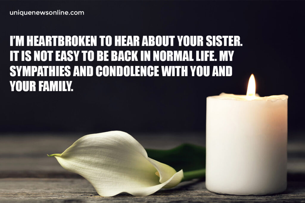 "I am deeply saddened by the news of your sister's passing. May her soul rest in peace, and may you find comfort in the cherished memories you shared together."