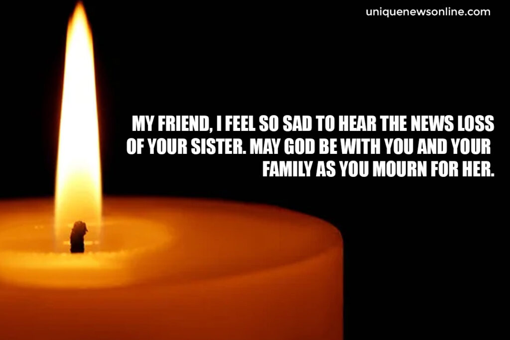 "Please accept my heartfelt condolences on the passing of your beloved sister. She brought so much love and light into the world. My thoughts are with you."