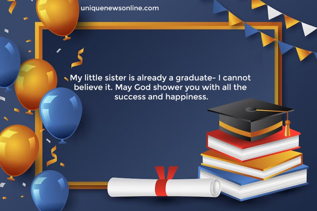 Dear sister, as you receive your diploma, remember that knowledge is a lifelong treasure. Keep seeking wisdom, embracing new challenges, and never stop learning. Congratulations on your graduation!