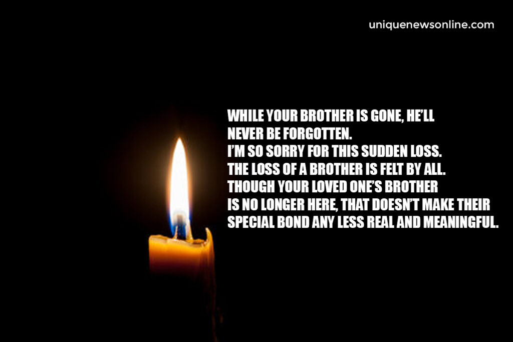 I am deeply sorry for the loss of your beloved brother. May his soul find eternal peace.