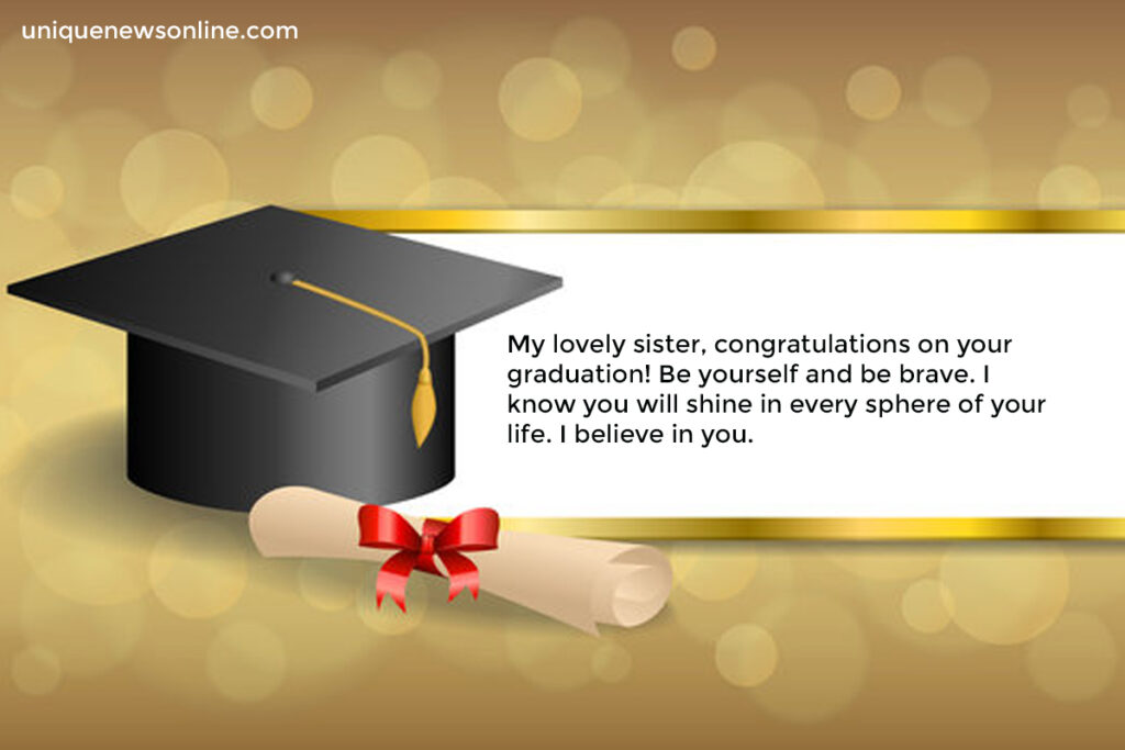 Dear sister, as you embark on the next phase of your life, remember that you have the power to shape your destiny. Congratulations on your graduation!