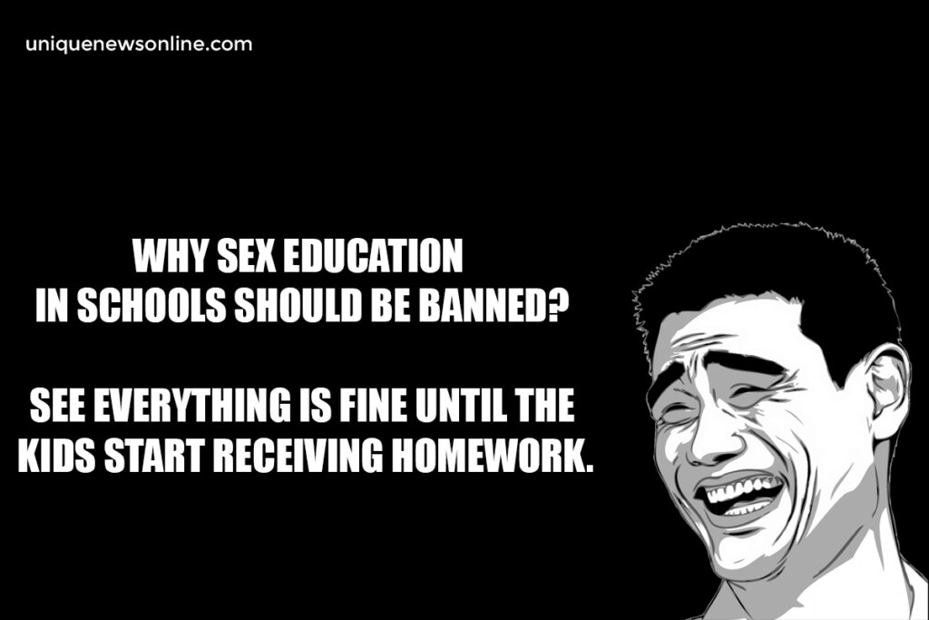 Why sex education in schools should be banned?

See everything is fine until the kids start recieveing homework.