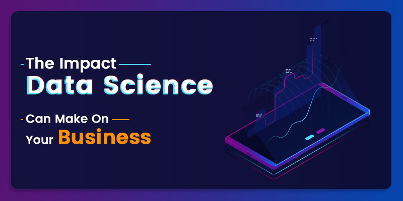 The Impact Data Science Can Make On Your Business