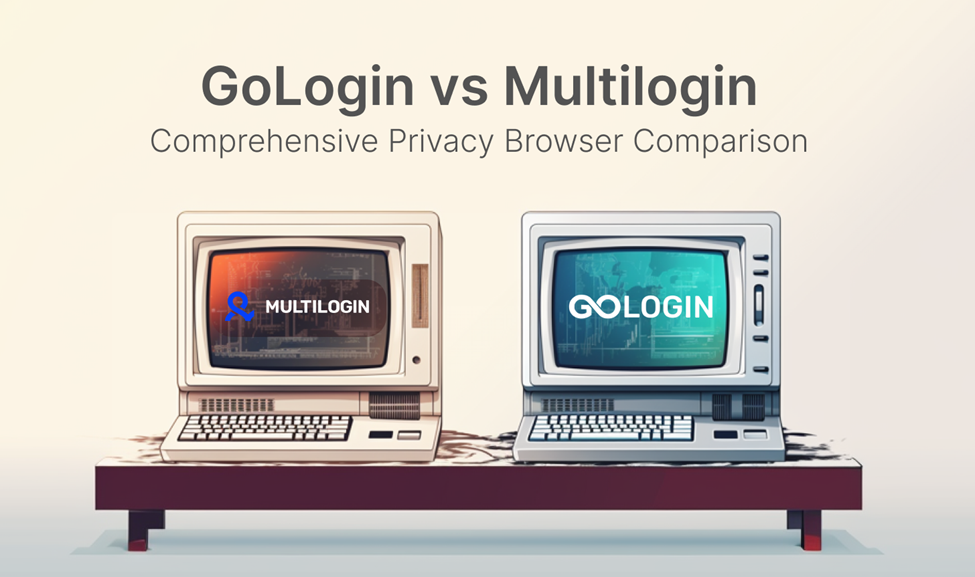 Multilogin vs GoLogin: A Comprehensive Comparison of Privacy Browsers