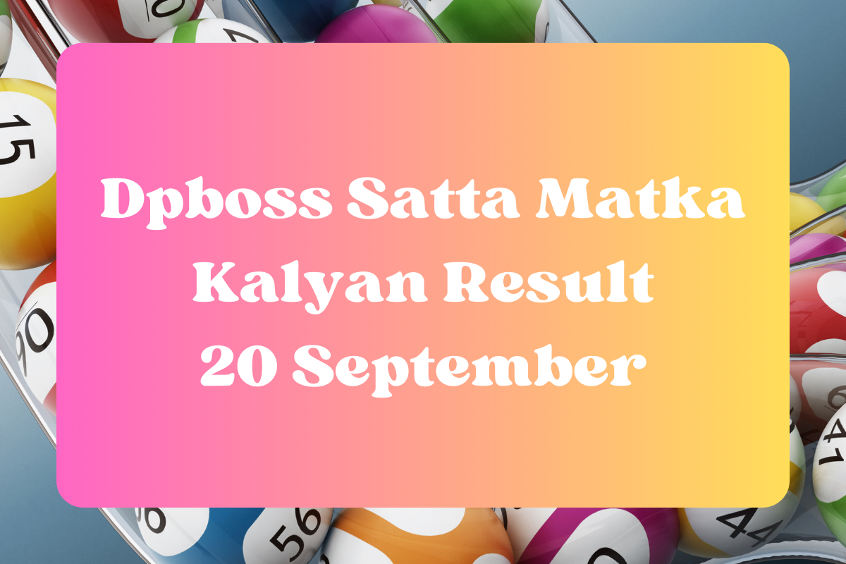 Dpboss Satta Matka Kalyan Result Today 20 September 2023 – LIVE Updates for Kalyan Satta King