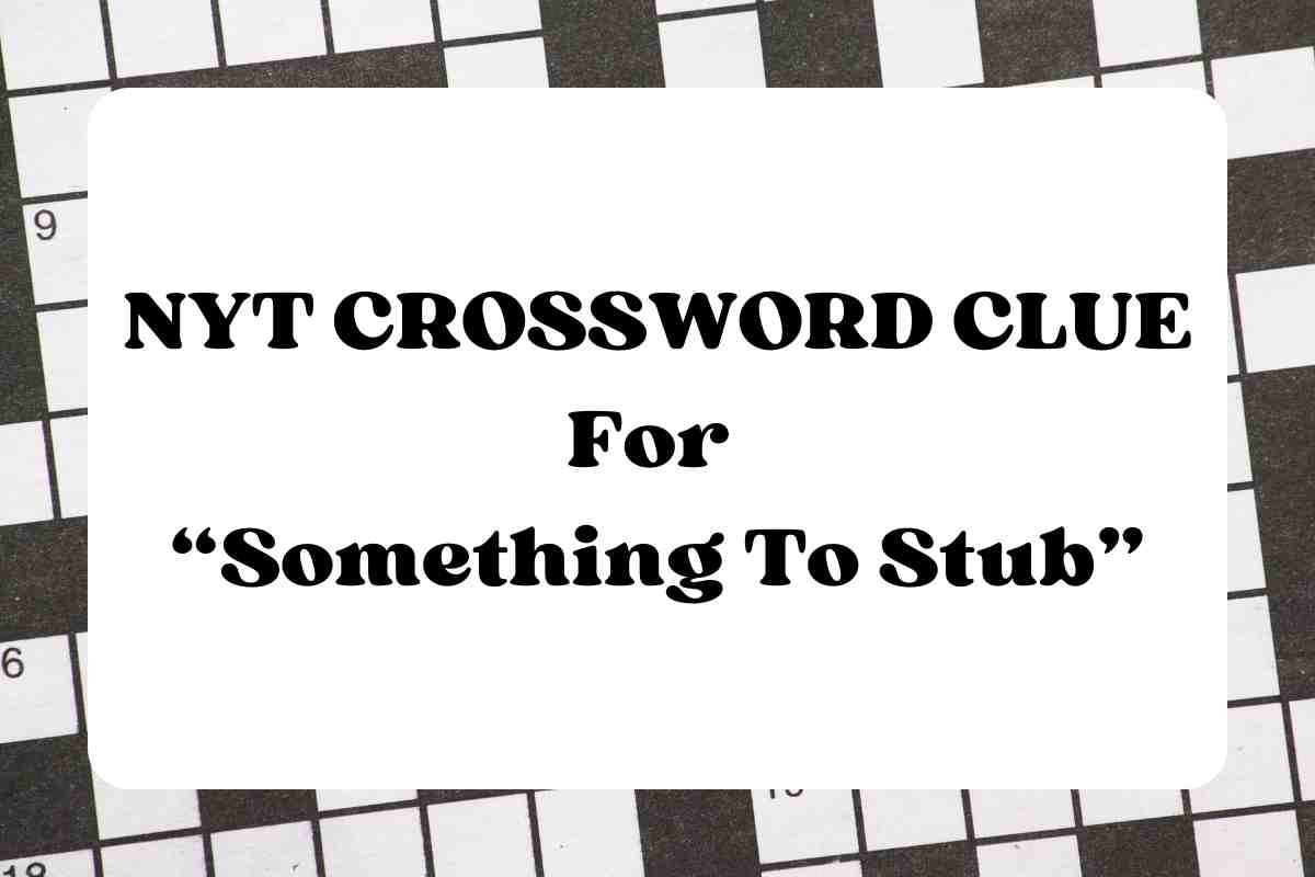 Something To Stub NYT Mini Crossword Clue