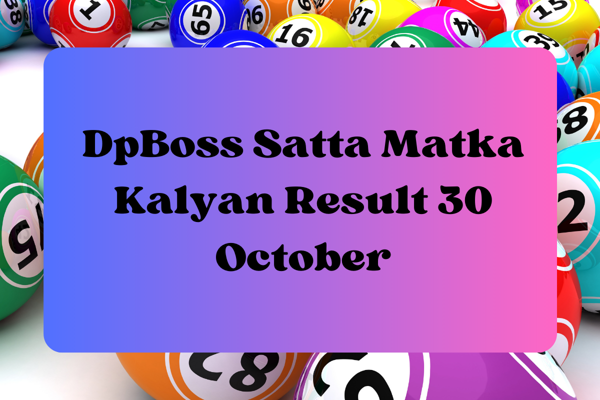 DpBoss Satta Kalyan Matka Result Today 30 October 2023 – LIVE Updates for Kalyan Satta King
