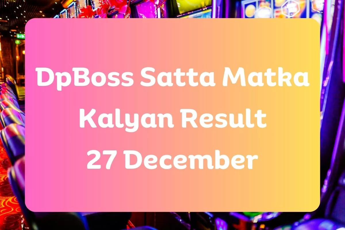 DpBoss Satta Kalyan Matka Result Today 27 December 2023 – LIVE Updates for Kalyan Satta King
