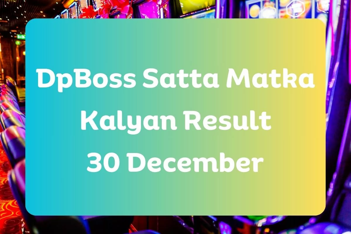 DpBoss Satta Kalyan Matka Result Today 30 December 2023 – LIVE Updates for Kalyan Satta King