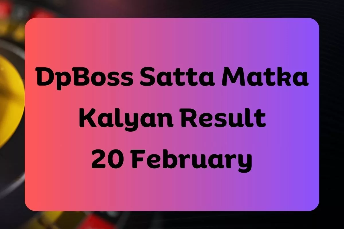 Dpboss Satta Matka Kalyan Result Today 20 February 2024 – LIVE Updates for Kalyan Satta King