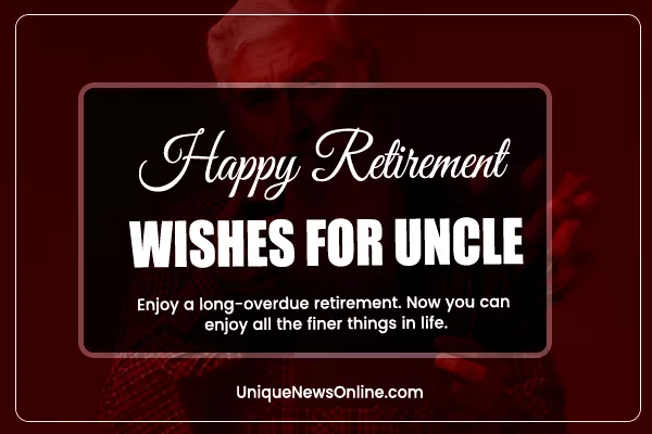 "May your retirement be a canvas painted with the vibrant colors of joy, peace, and the fulfillment of your deepest desires. Enjoy every moment, dear uncle!"