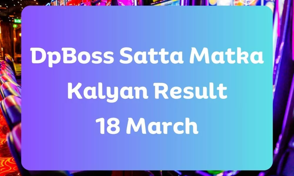 Dpboss Satta Matka Kalyan Result Today 18 March 2024 – LIVE Updates for Kalyan Satta King