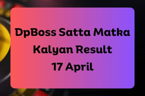 DpBoss Satta Matka Kalyan Latest Results for 17 April 2024