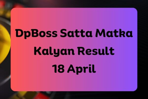 DpBoss Satta Matka Kalyan Latest Results for 18 April 2024