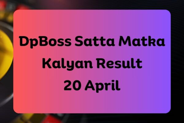 DpBoss Satta Matka Kalyan Latest Results for 20 April 2024