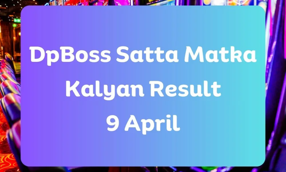 Dpboss Satta Matka Kalyan Result Today 9 April 2024 – LIVE Updates for Kalyan Satta King