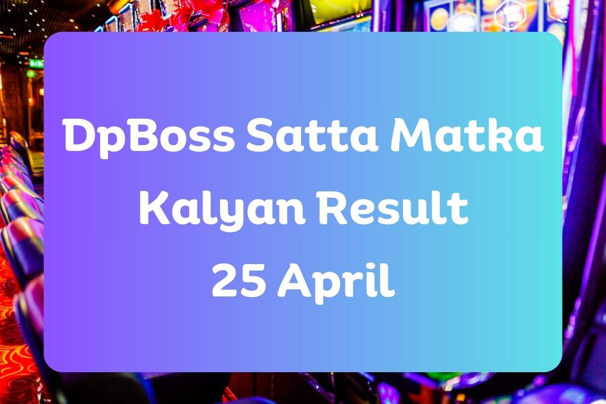 Dpboss Satta Matka Kalyan Result Today 25 April 2024 – LIVE Updates for Kalyan Satta King