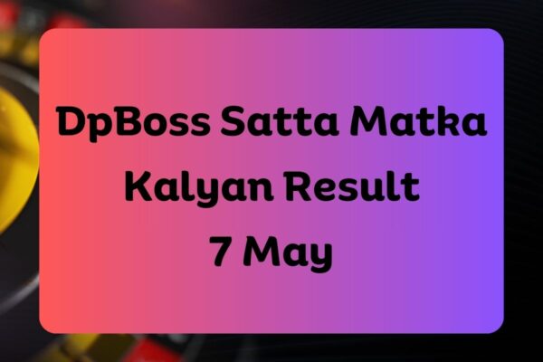 DpBoss Satta Matka Kalyan Latest Results for 7 May 2024